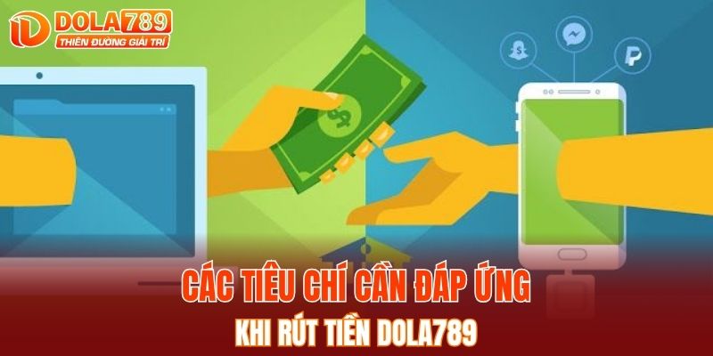 Các tiêu chí cần đáp ứng khi rút tiền DOLA789 