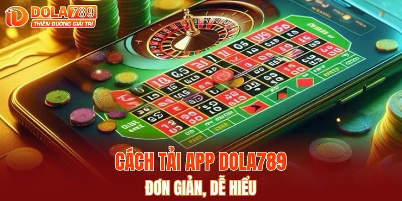 Cách tải app DOLA789 đơn giản, dễ hiểu