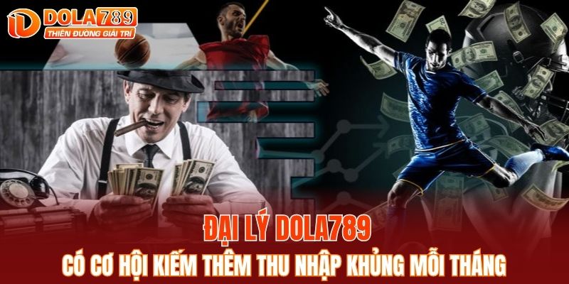 Đại lý DOLA789 có cơ hội kiếm thêm thu nhập khủng mỗi tháng