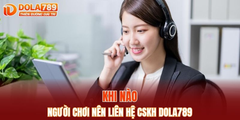 Khi nào người chơi nên liên hệ cskh DOLA789