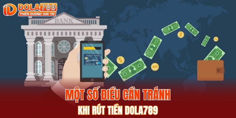 Một số điều cần tránh khi rút tiền DOLA789 