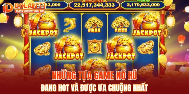 Một số tựa game nổ hũ đang hot và được ưa chuộng nhất