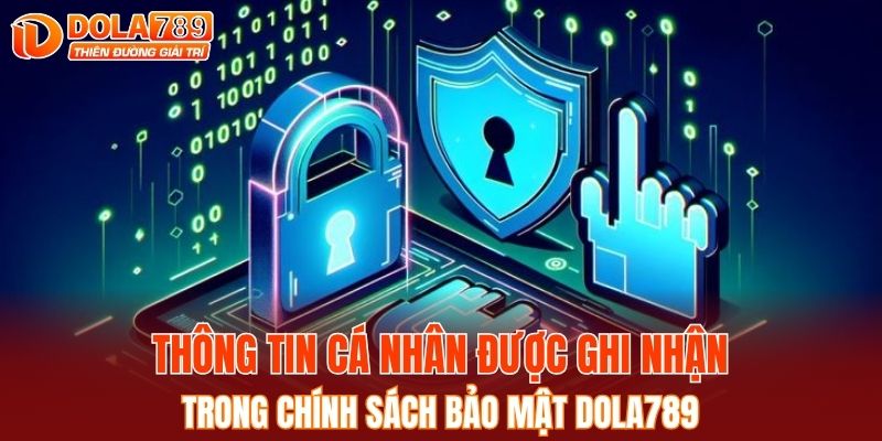 Thông tin cá nhân được ghi nhận trong chính sách bảo mật DOLA789