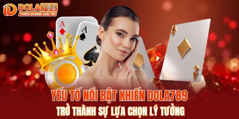 Yếu tố nổi bật khiến DOLA789 trở thành sự lựa chọn lý tưởng