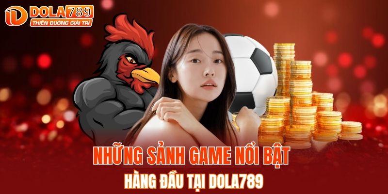 Những sảnh game nổi bật hàng đầu tại DOLA789