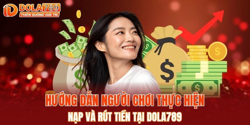 Hướng dẫn người chơi thực hiện nạp và rút tiền tại DOLA789